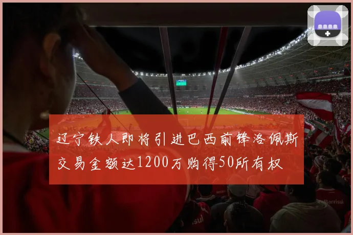 辽宁铁人即将引进巴西前锋洛佩斯交易金额达1200万购得50所有权