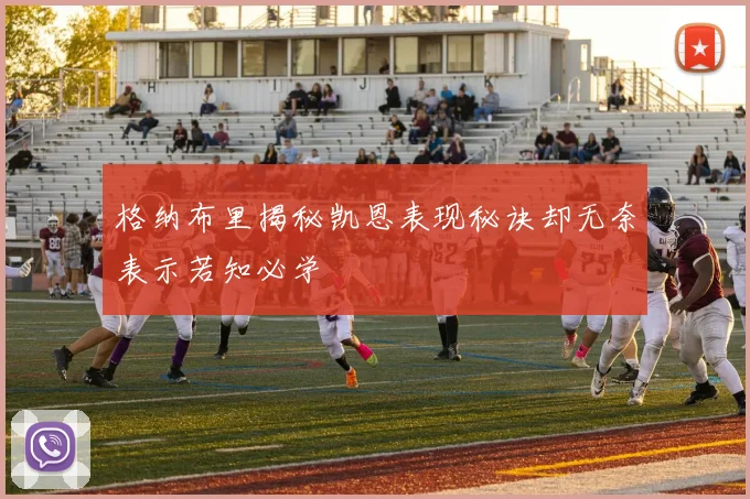 格纳布里揭秘凯恩表现秘诀却无奈表示若知必学